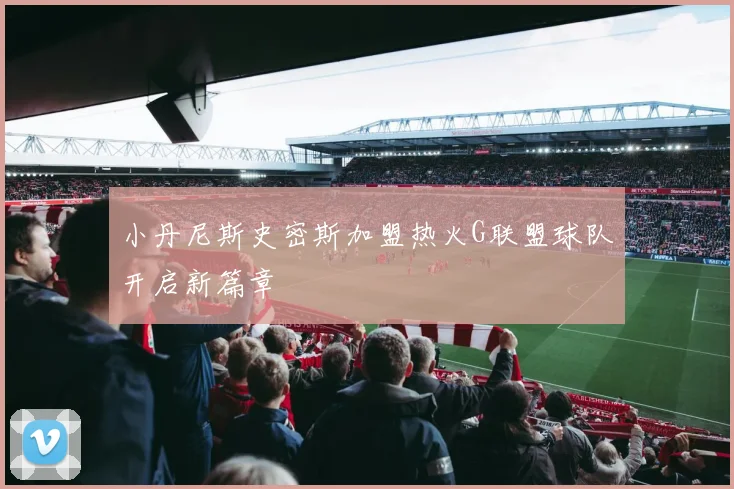 小丹尼斯史密斯加盟热火G联盟球队开启新篇章