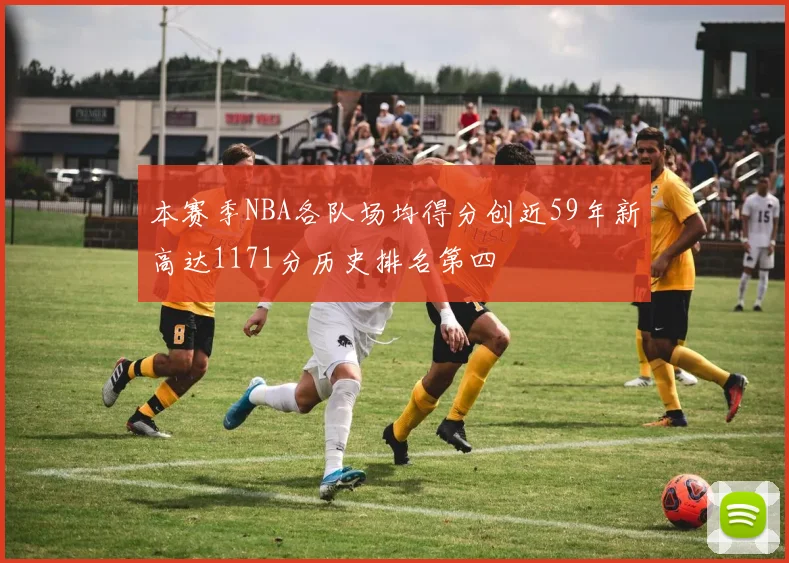本赛季NBA各队场均得分创近59年新高达1171分历史排名第四